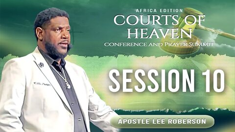 Africa Courts of Heaven and Prayer Summit | Session 10 | Apostle Lee Roberson