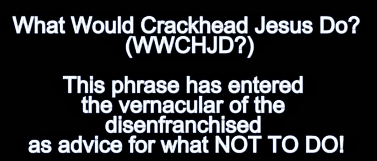 What Does WWCHJD Mean What Would Crackhead Jesus Do The Opposite Of Jesus Christ Devil Satan Obama