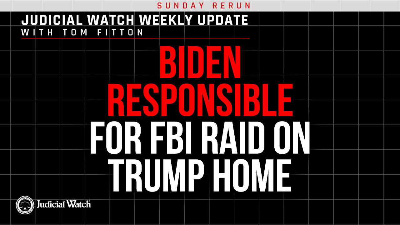 Biden Responsible for FBI Raid on Trump Home--Was It Illegal? Judicial Watch Investigates!