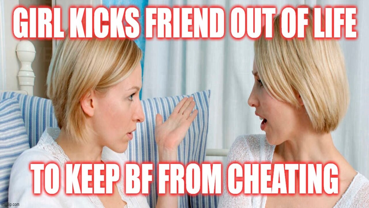 Helios Blog 193 | Girl Kicks Out Friend From Her Life to Keep BF From Cheating