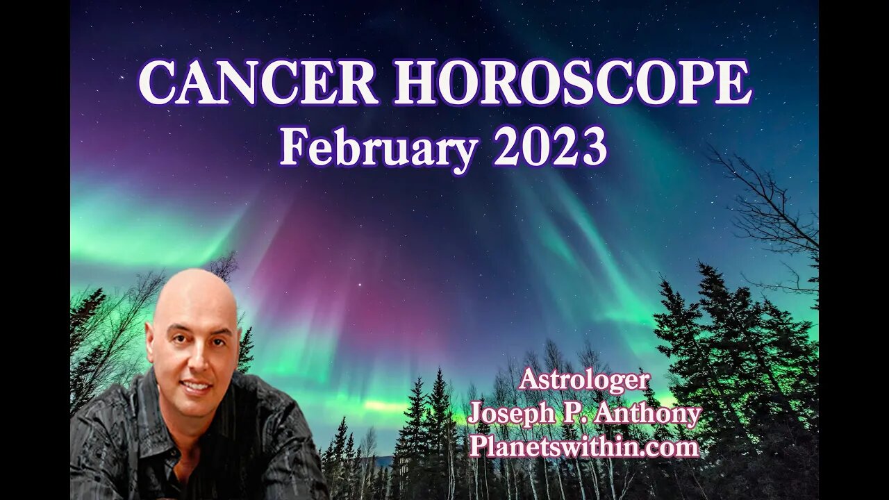 Cancer Horoscope February 2023- Astrologer Joseph P. Anthony