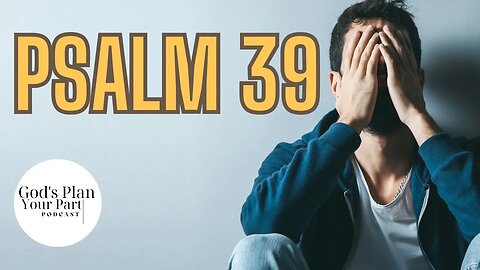 Psalm 39- I'm Frustrated With God