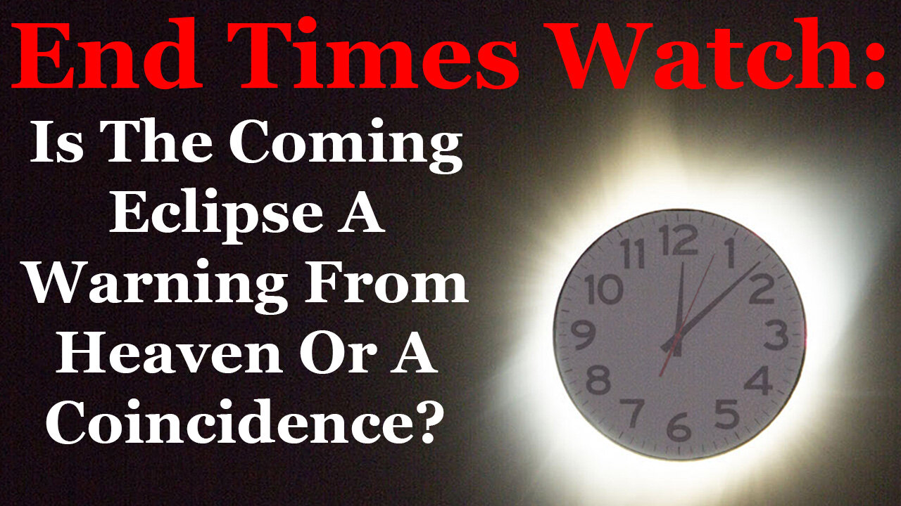 End Times Watch: Is The Coming Eclipse A Warning From Heaven Or A Coincidence?