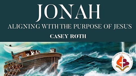 Jonah | Aligning with the Purpose of Jesus - Casey Roth 15th Oct. 2023