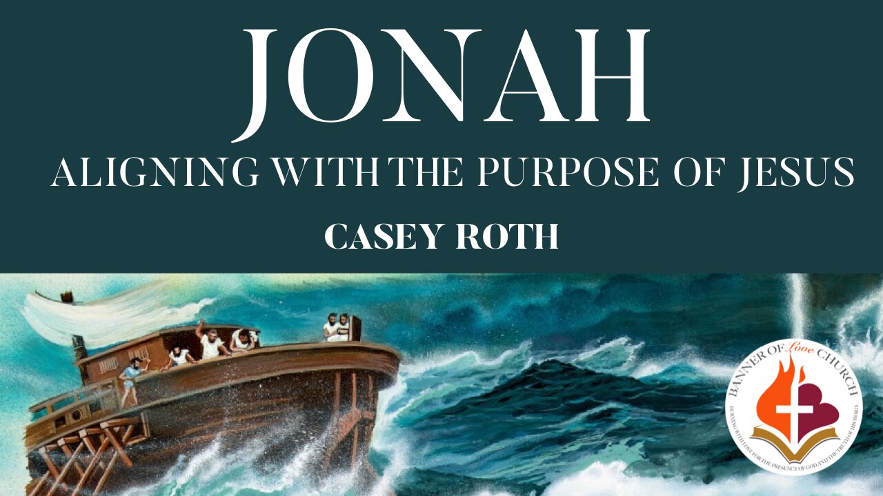 Jonah | Aligning with the Purpose of Jesus - Casey Roth 15th Oct. 2023