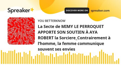 La Secte de MIMY LE PERROQUET APPORTE SON SOUTIEN À AYA ROBERT la Sorciere_Contrairement à l’homme,