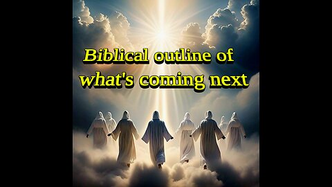 Biblically outline of what's coming next