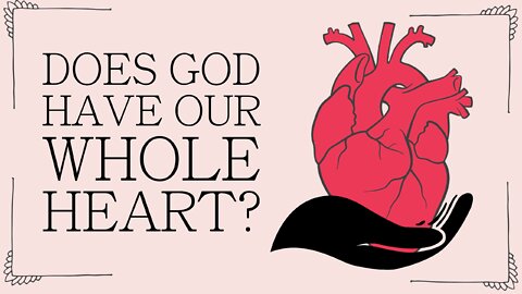 September 19, 2021 - DOES GOD HAVE YOUR WHOLE HEART?