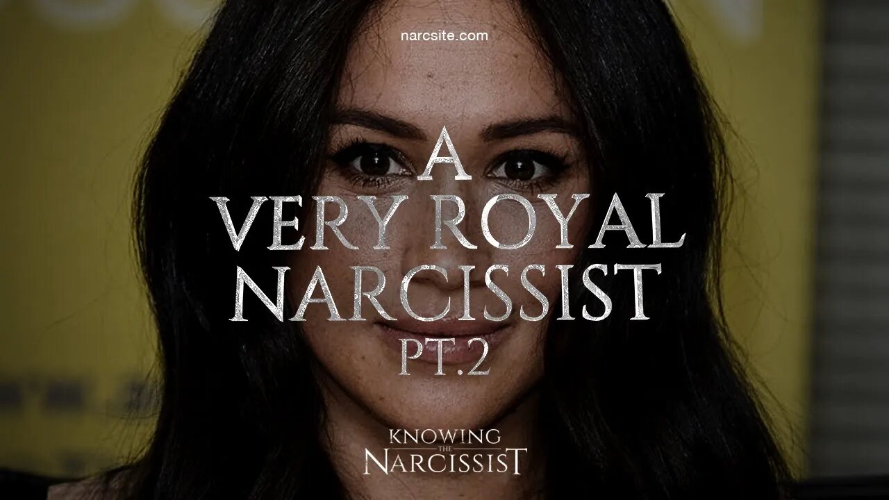 A Very Royal Narcissist Part Two : Meghan Markle