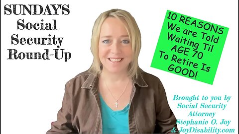 Sunday SS Round-Up - TIPS! 10 Reasons We are Told Waiting Til Age 70 to Retire is Good