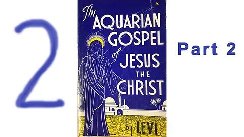 The Aquarian Gospel of Jesus the Christ by Levi - Part 2