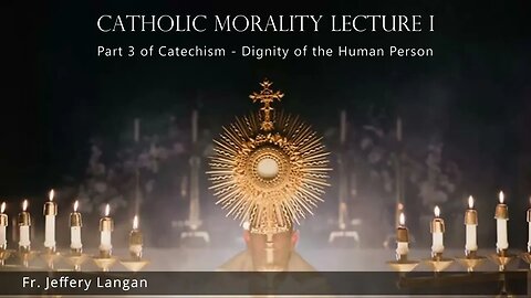 Catholic Morality Lecture I: Dignity of the Human Person