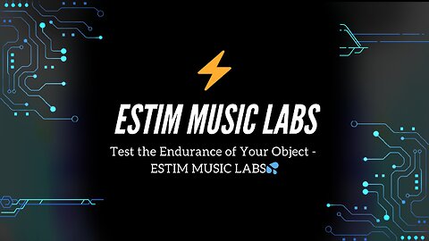 Test the Endurance of Your Object - ESTIM MUSIC LABS