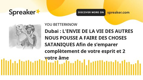 Dubai : L'ENVIE DE LA VIE DES AUTRES NOUS POUSSE A FAIRE DES CHOSES SATANIQUES Afin de s’emparer com