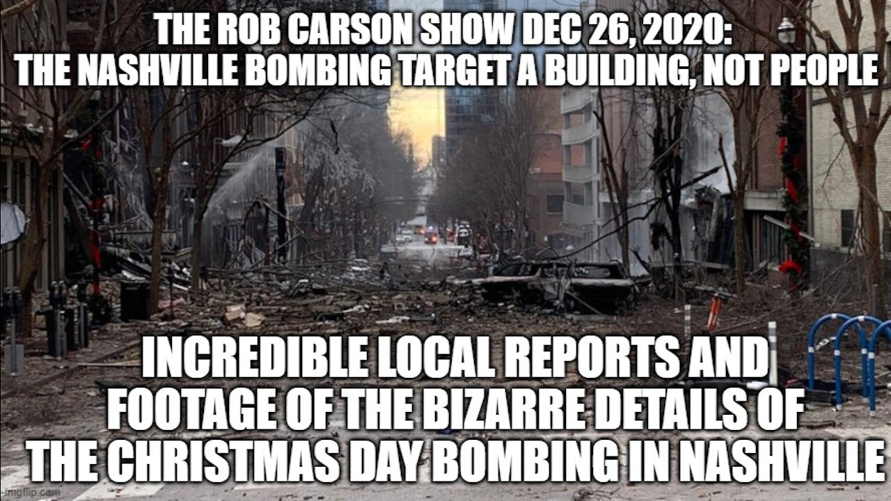 ROB CARSON SHOW 12/26/2020: NASHVILLE BOMBING TARGETED A BUILDING, NOT PEOPLE.