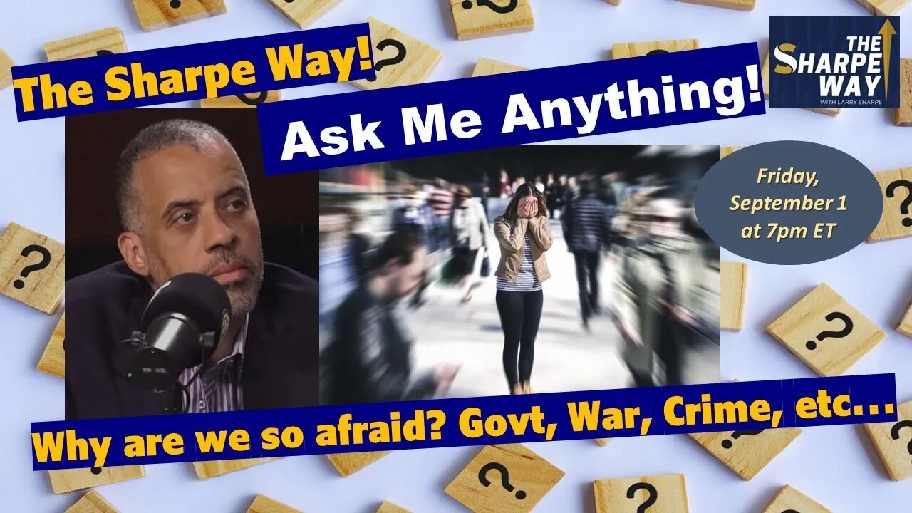 "Ask Me Anything" Friday! Why are we so afraid? Govt, War, Crime, etc… LIVE!