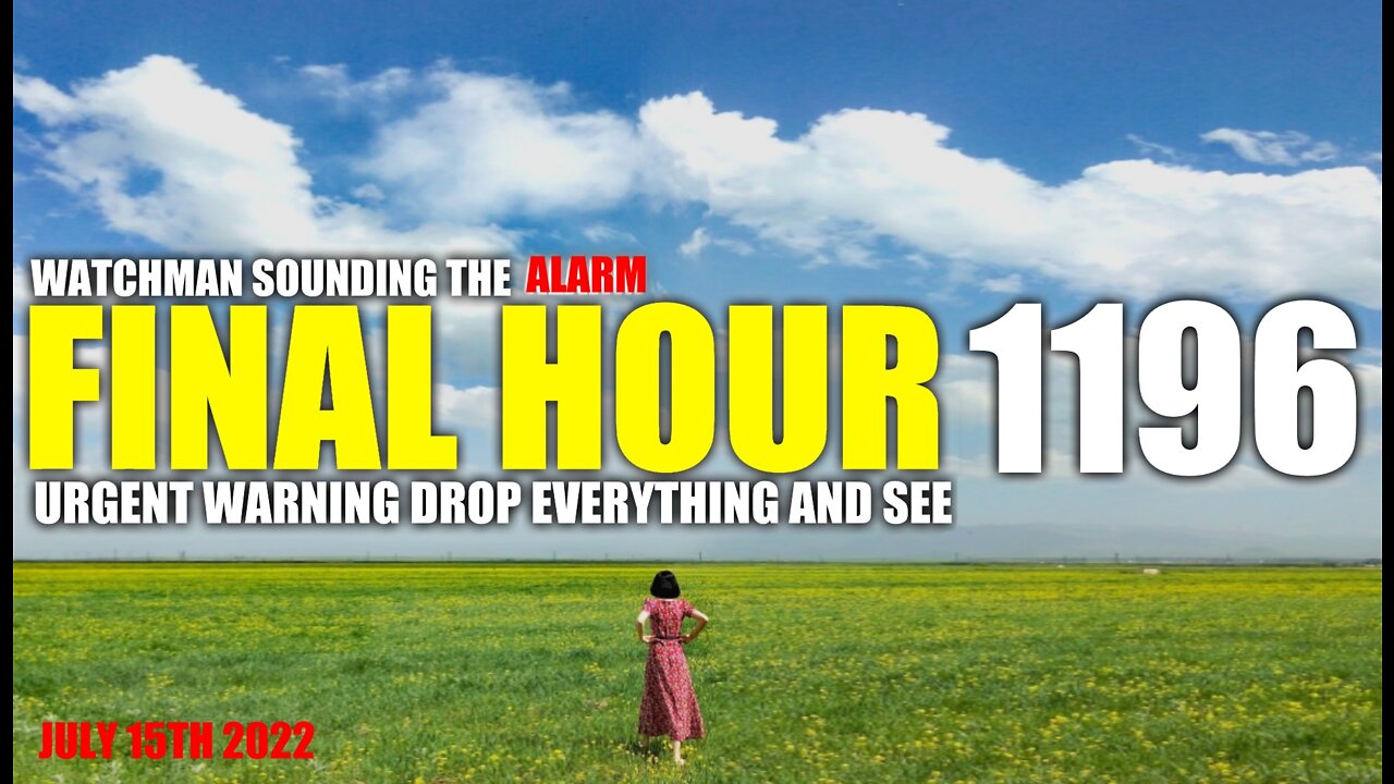 FINAL HOUR 1196 - URGENT WARNING DROP EVERYTHING AND SEE - WATCHMAN SOUNDING THE ALARM