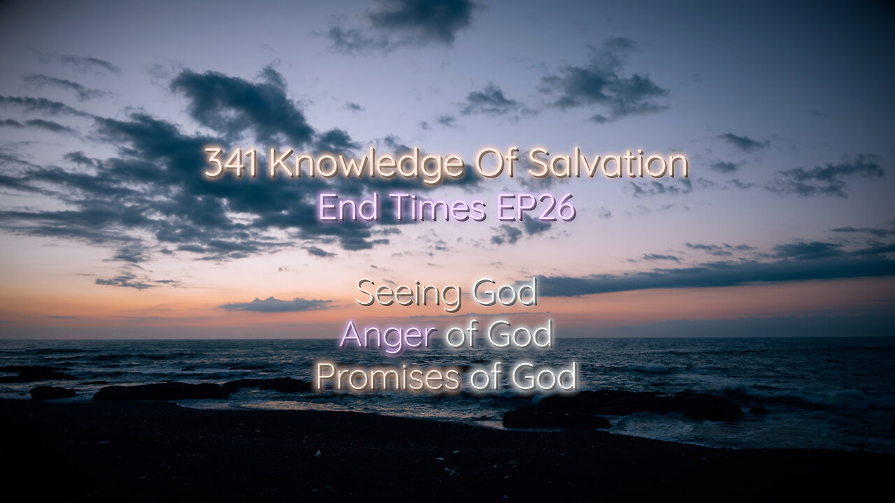 341 Knowledge Of Salvation - End Times EP26 - Seeing God, Anger of God, Promises of God