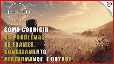 Starfield, Como resolver problemas, congelamento, e outros problemas de performace | Super-Dcia