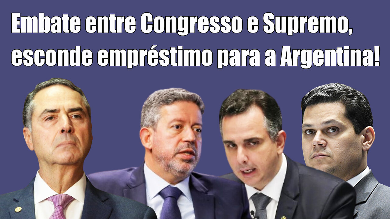 Embate entre Congresso e Supremo, esconde empréstimo para a Argentina!