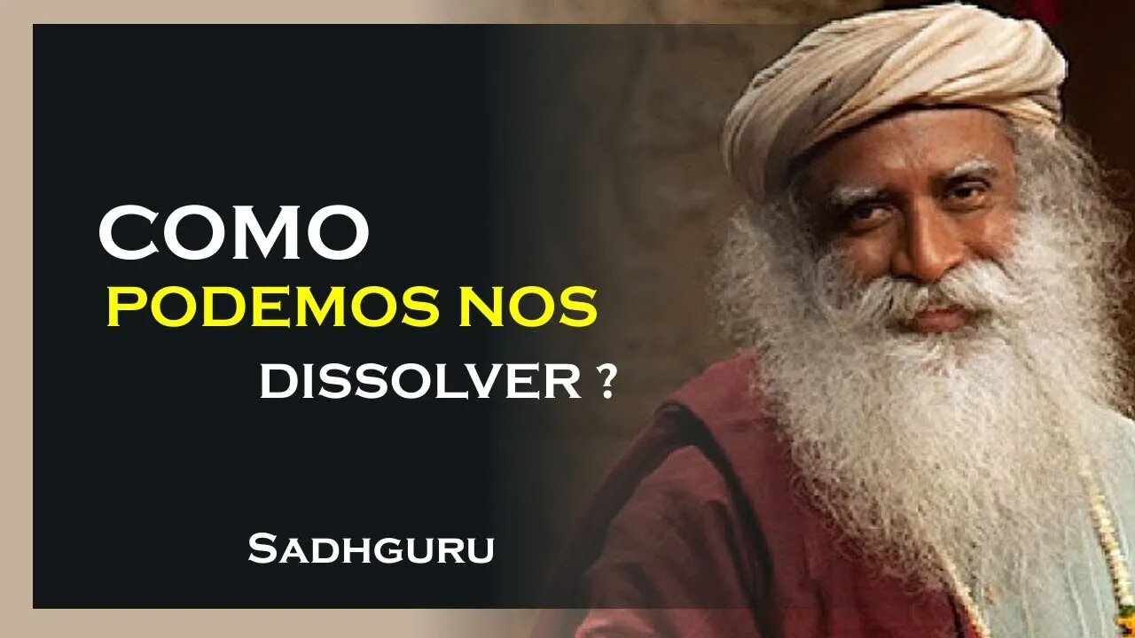 COMO PODEMOS NOS DISSOLVER, SADHGURU DUBLADO