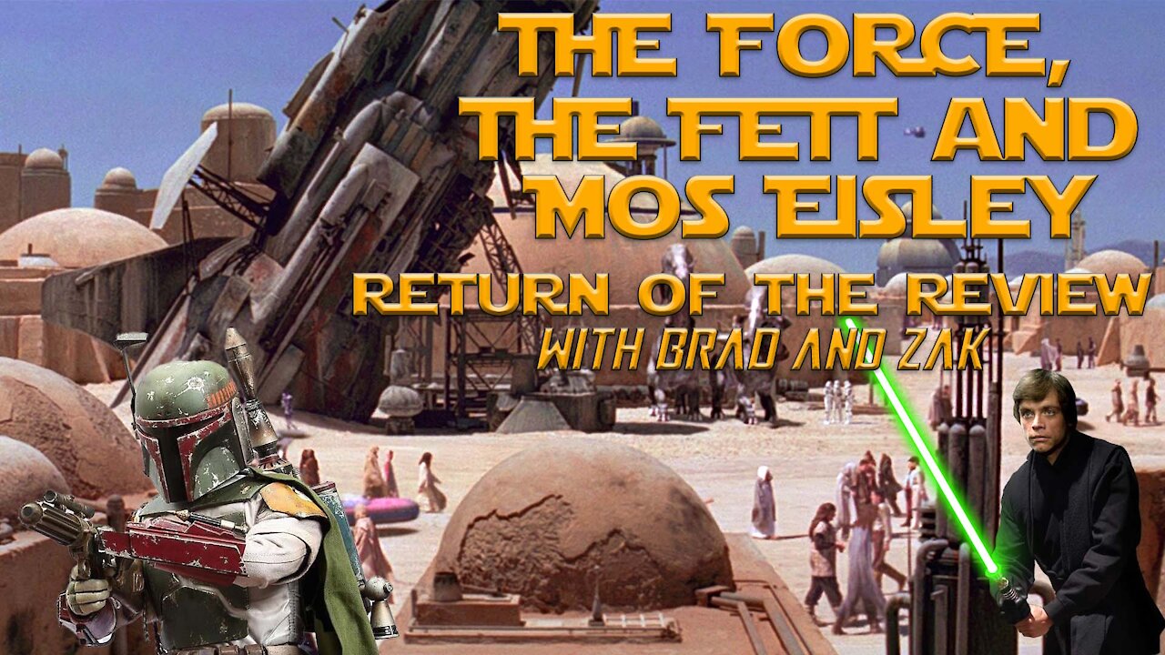 The Force, The Fett & Mos Eisley: Return of The Review with Brad & Zak