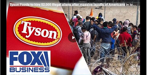 Tyson Foods to hire 52,000 illegal aliens after massive layoffs of Americans