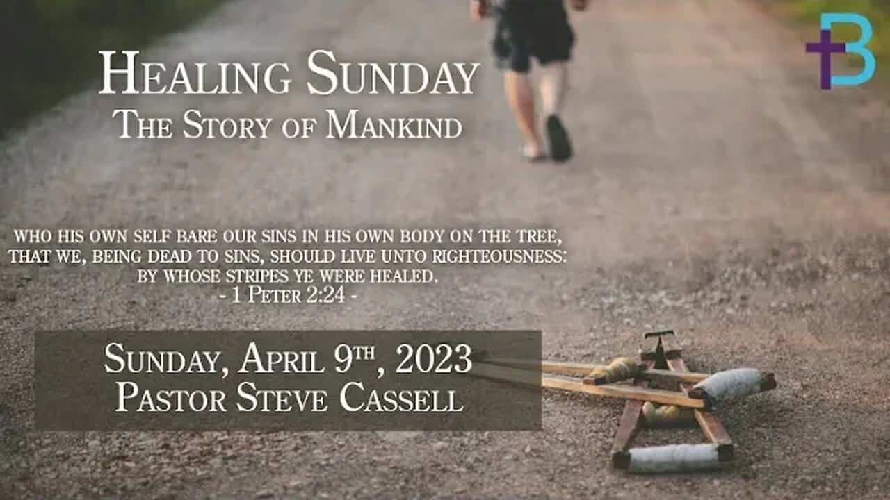 April 9, 2023: Healing Sunday - The Story of Mankind (Pastor Steve Cassell)