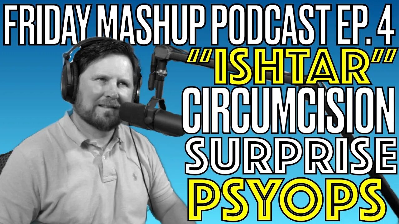 Friday Mashup Podcast: Ep. 4: Happy Ishtar? Biblical Circumcision Surprise | Psyops