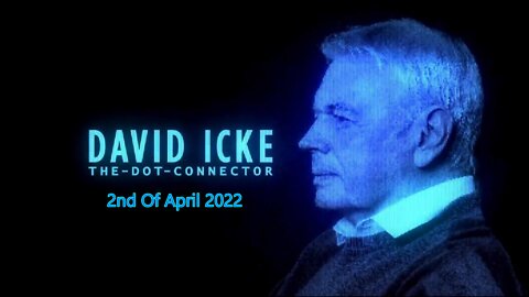 DAVID ICKE - DOT CONNECTOR 2nd OF APRIL 2022