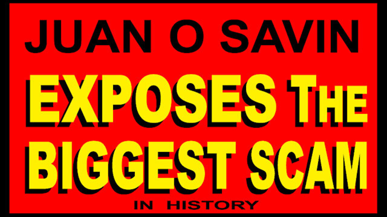 JUAN O' SAVIN EXPOSES THE BIGGEST SCAM!!