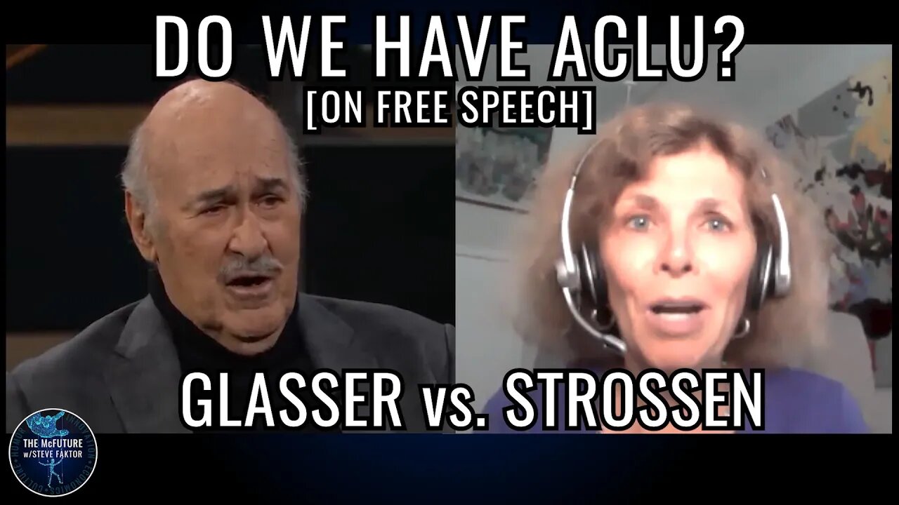 Do We Have ACLU? [On Free Speech] — Ira Glasser vs. Nadine Strossen | The McFuture w/Steve Faktor