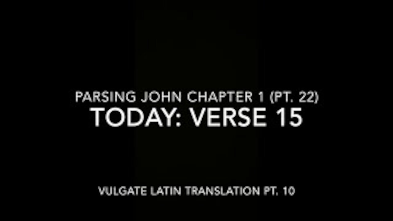 John Ch 1 Pt 22 Verse 15 (Vulgate 10)