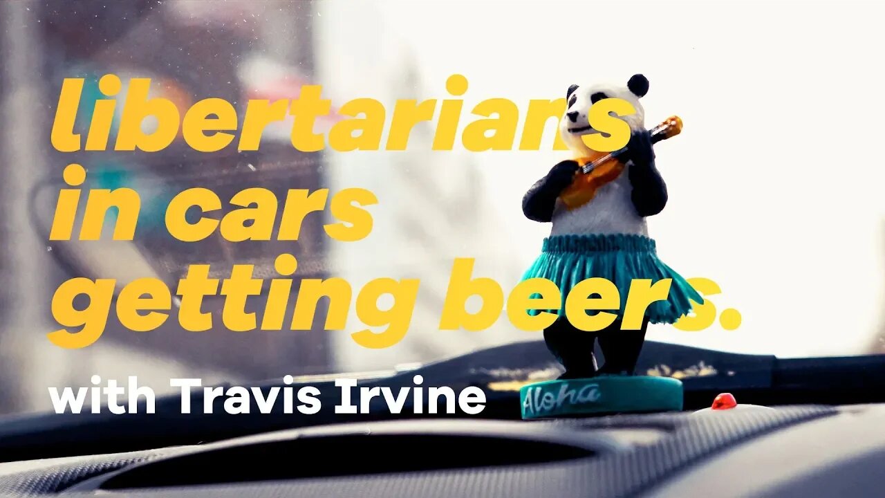 Travis Irvine: Libertarians in Cars Getting Beers