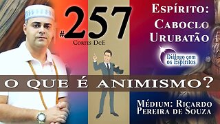 Cortes DcE #257 * O que é animismo? *