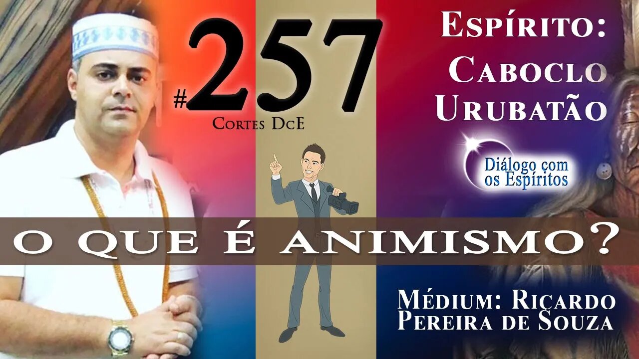 Cortes DcE #257 * O que é animismo? *