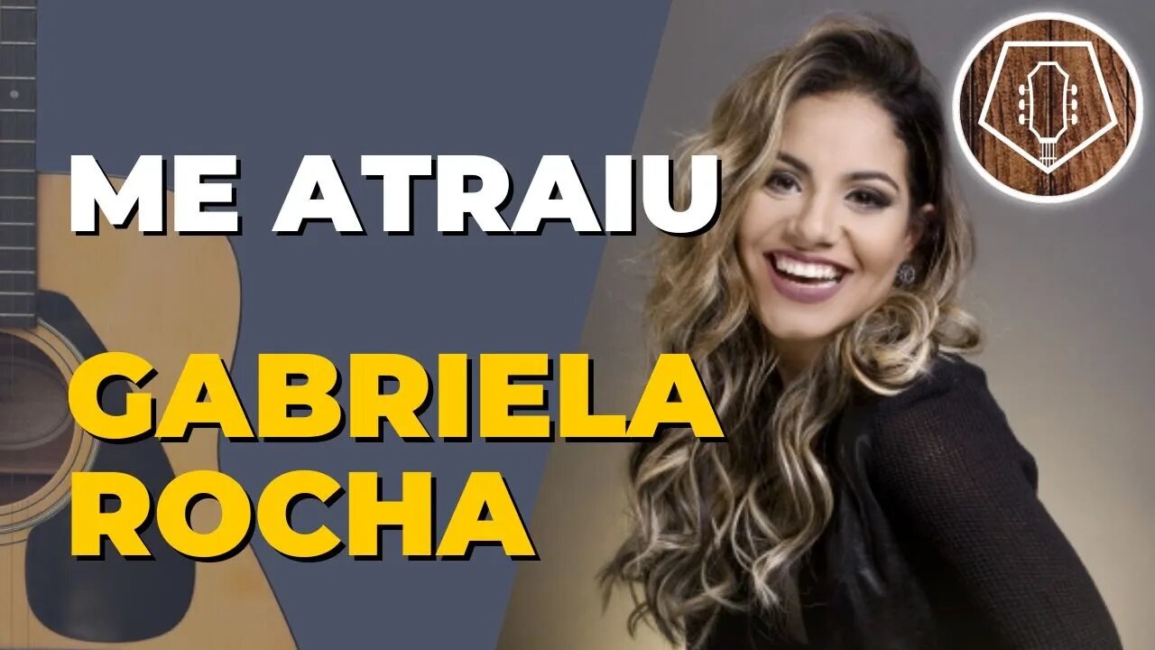 COMO TOCAR Me Atraiu - Gabriela Rocha no Violão [SIMPLIFICADA]