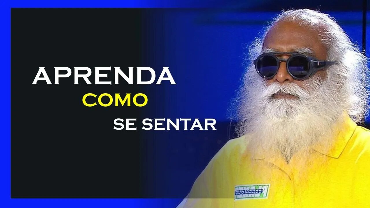 COMO SE SENTAR CORRETAMENTE, SADHGURU DUBLADO, MOTIVAÇÃO MESTRE