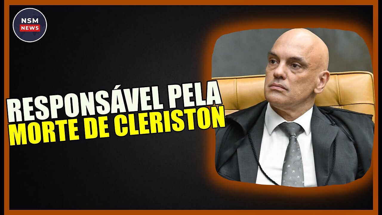 Alexandre de Moraes é o Maior Responsável Pela Morte de Cleriston