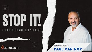 STOP IT! 1 Corinthians 6 pt 2 Pastor Paul Van Noy