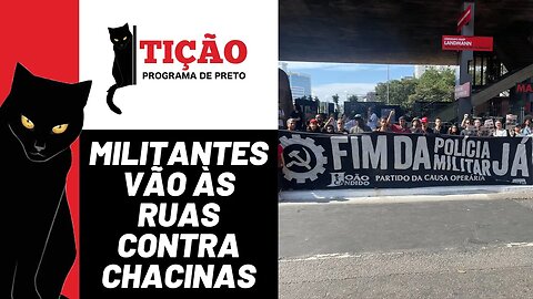 Militantes vão às ruas contra chacinas - Tição, Programa de Preto nº 204 - 24/08/23