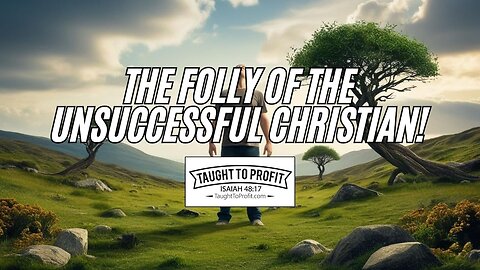 The Folly Of The Unsuccessful Christian!