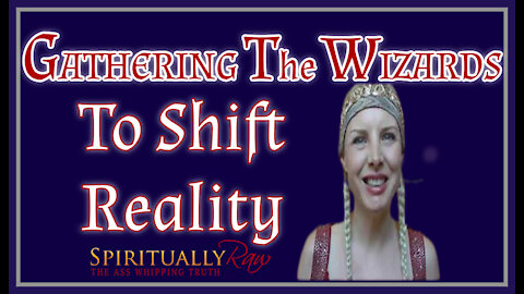 GATHERING THE WIZARDS. SHIFT REALITY, DEJA VU, AKASHIC RECORDS, DOMINANT TIME LINES,