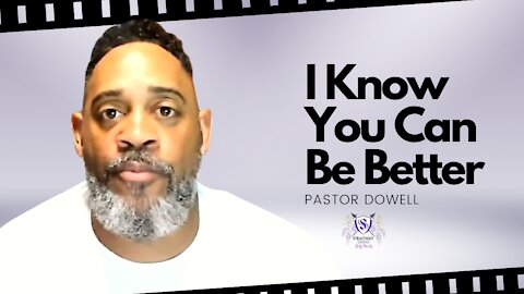 I Know You Can Be Better || Pastor Dowell