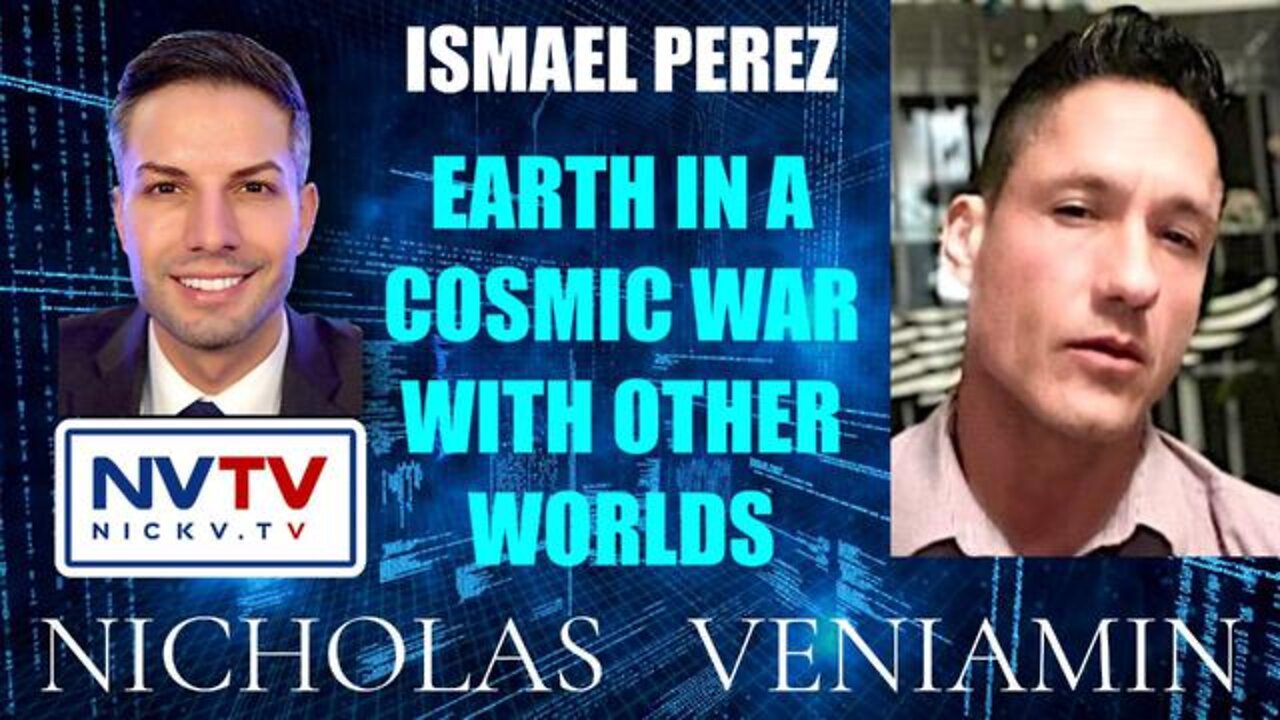 ISMAEL PEREZ DISCUSSES EARTH IN A COSMIC WAR WITH OTHER WORLDS WITH NICHOLAS VENIAMIN