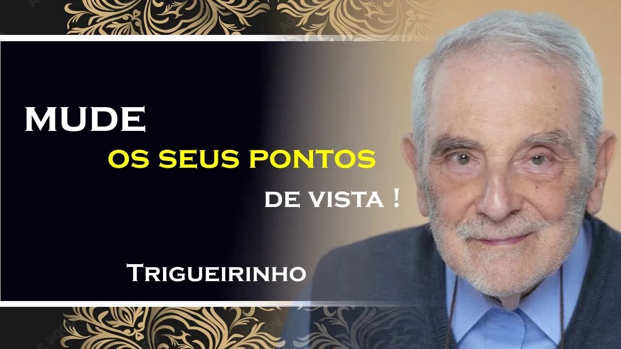 MUDE SEUS PONTOS DE VISTA , TRIGUEIRINHO