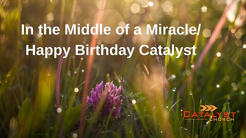 In the Middle of a Miracle/ Happy Birthday Catalyst