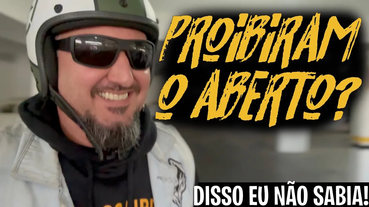 Proibiram o CAPACETE ABERTO? Disso eu não sabia!!!