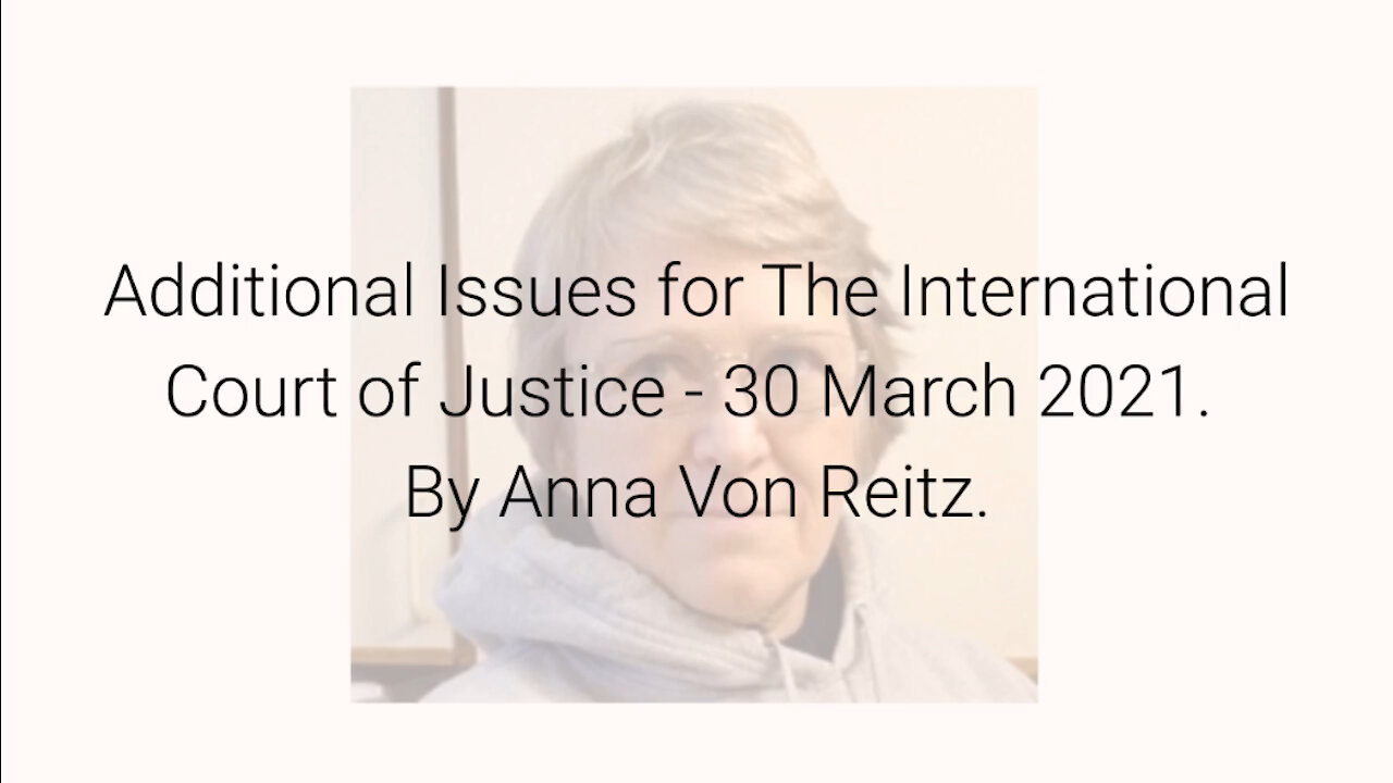 Additional Issues for The International Court of Justice - 30 March 2021 By Anna Von Reitz