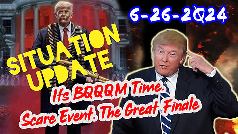 Situation Update 6-26-24 ~ It's BQQM Time. Scare Event. The Great Finale